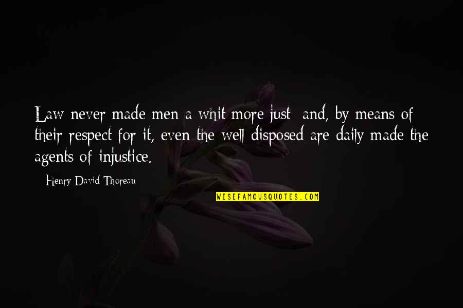 Injustice And Justice Quotes By Henry David Thoreau: Law never made men a whit more just;