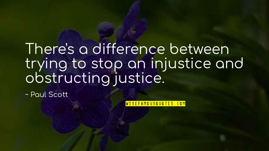 Injustice And Justice Quotes By Paul Scott: There's a difference between trying to stop an