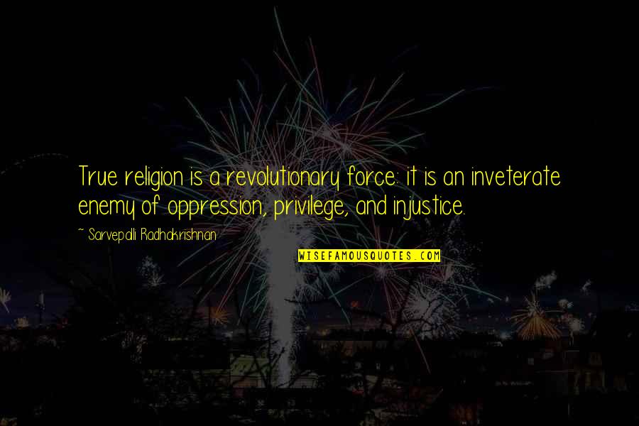 Injustice And Justice Quotes By Sarvepalli Radhakrishnan: True religion is a revolutionary force: it is