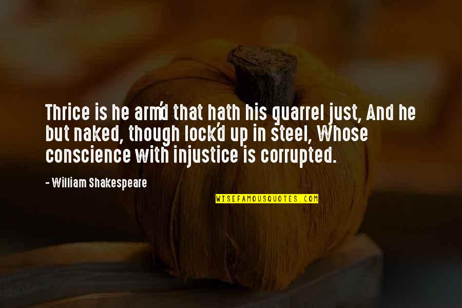 Injustice And Justice Quotes By William Shakespeare: Thrice is he arm'd that hath his quarrel