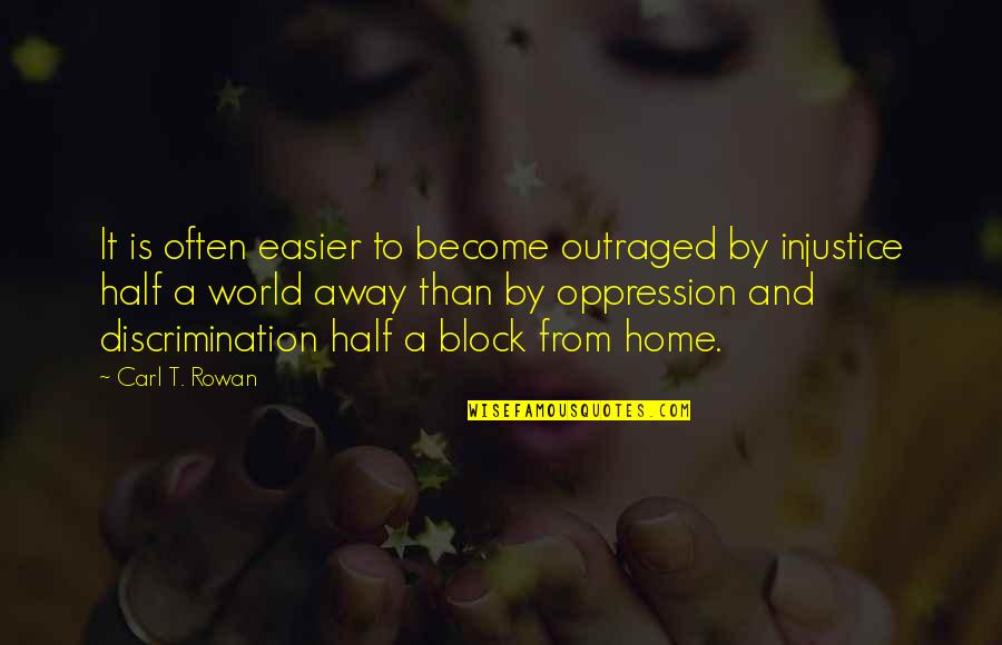 Injustice And Oppression Quotes By Carl T. Rowan: It is often easier to become outraged by