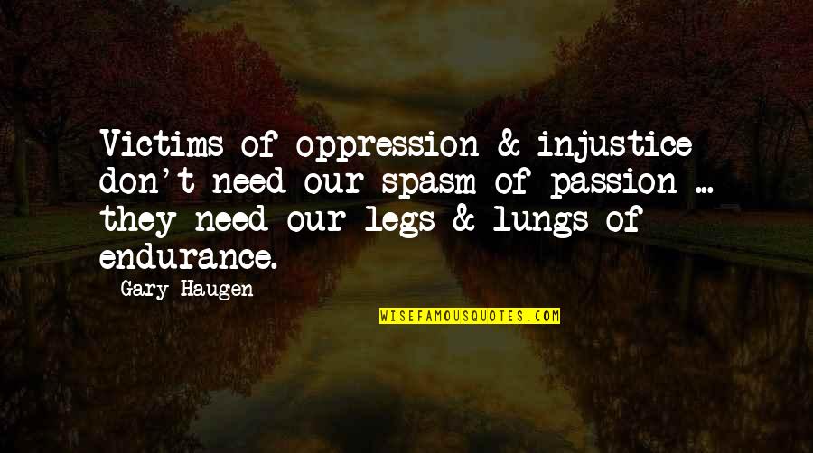 Injustice And Oppression Quotes By Gary Haugen: Victims of oppression & injustice don't need our