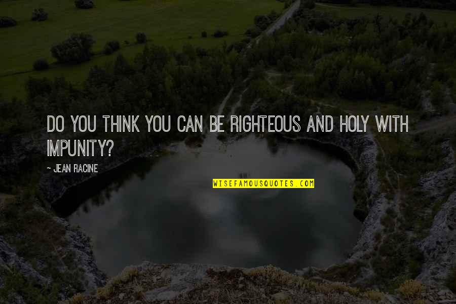 Injustice And You Quotes By Jean Racine: Do you think you can be righteous and
