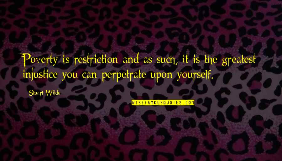 Injustice And You Quotes By Stuart Wilde: Poverty is restriction and as such, it is Injustice And You Quotes By Stuart Wilde: Poverty is restriction and as such, it is