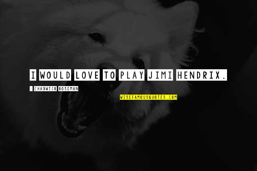 Injustice Bane Clash Quotes By Chadwick Boseman: I would love to play Jimi Hendrix. Injustice Bane Clash Quotes By Chadwick Boseman: I would love to play Jimi Hendrix.