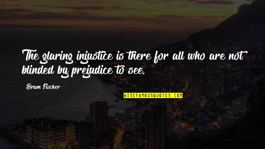 Injustice For All Quotes By Bram Fischer: The glaring injustice is there for all who