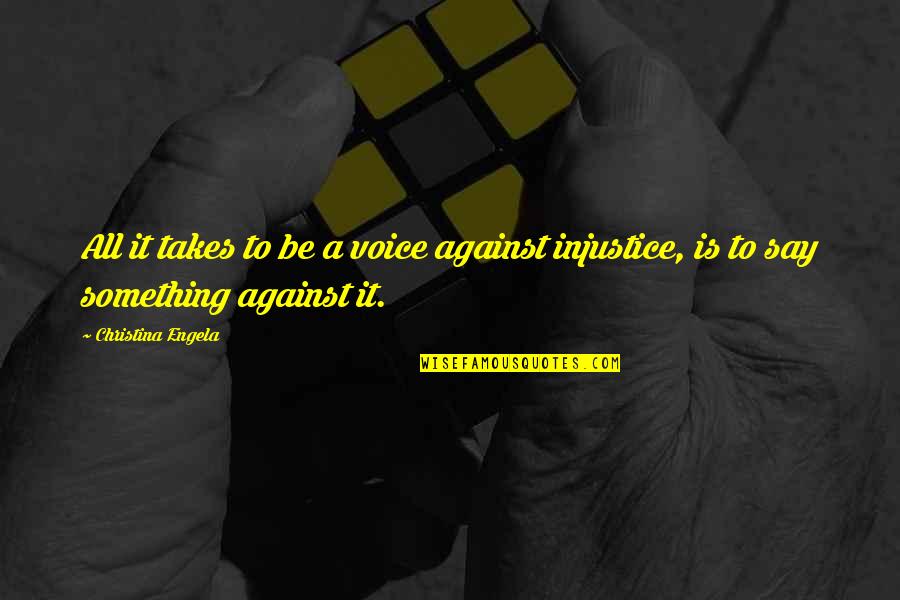 Injustice For All Quotes By Christina Engela: All it takes to be a voice against