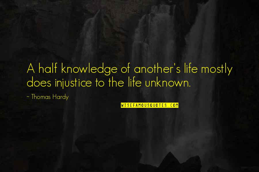 Injustice For All Quotes By Thomas Hardy: A half knowledge of another's life mostly does