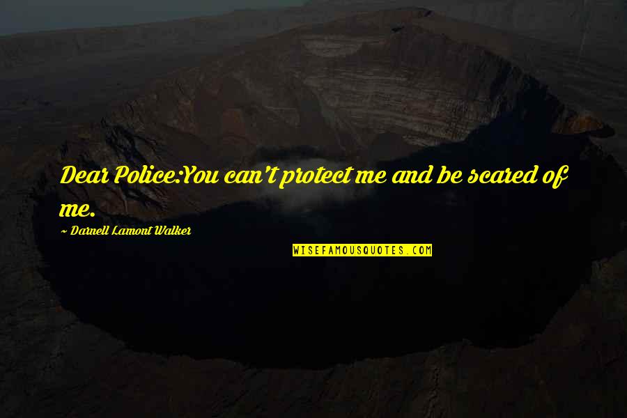 Injustice In America Quotes By Darnell Lamont Walker: Dear Police:You can't protect me and be scared