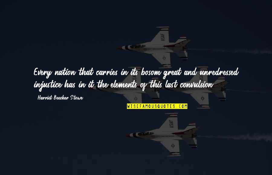 Injustice In America Quotes By Harriet Beecher Stowe: Every nation that carries in its bosom great Injustice In America Quotes By Harriet Beecher Stowe: Every nation that carries in its bosom great