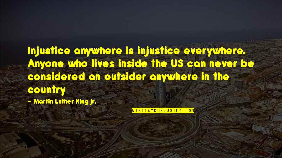 Injustice In America Quotes By Martin Luther King Jr.: Injustice anywhere is injustice everywhere. Anyone who lives