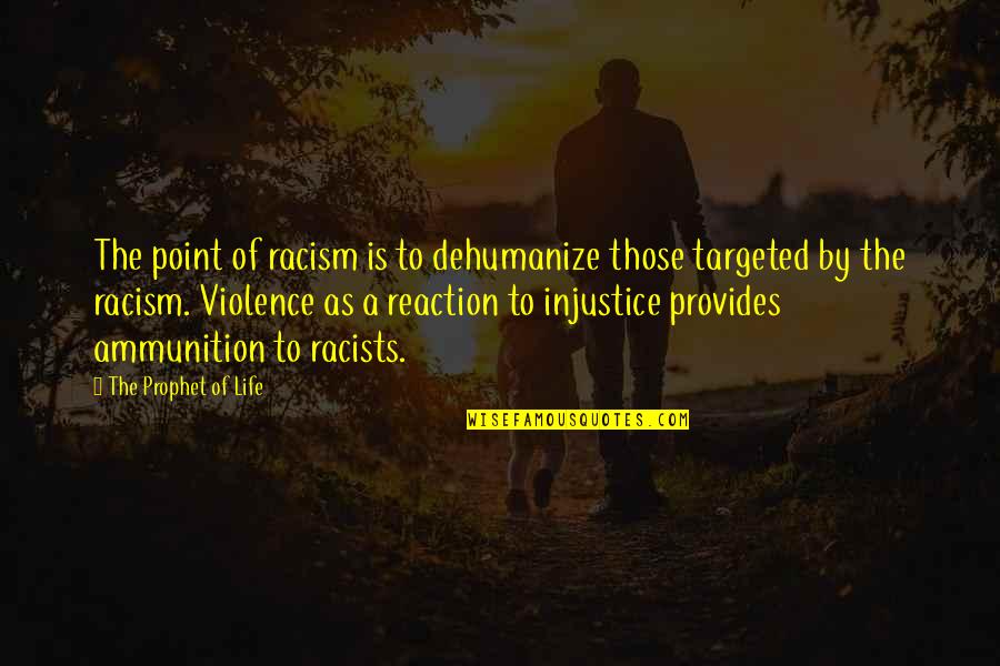 Injustice In America Quotes By The Prophet Of Life: The point of racism is to dehumanize those