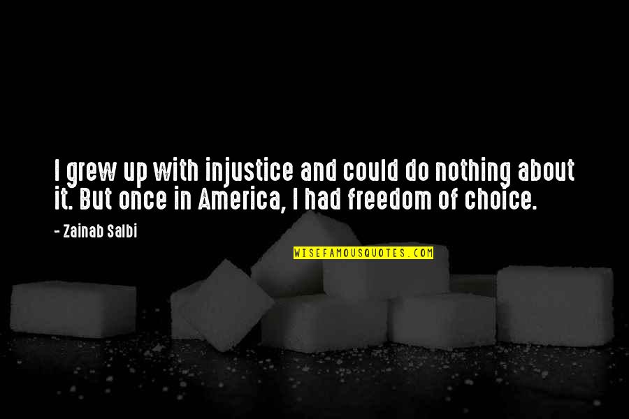 Injustice In America Quotes By Zainab Salbi: I grew up with injustice and could do Injustice In America Quotes By Zainab Salbi: I grew up with injustice and could do