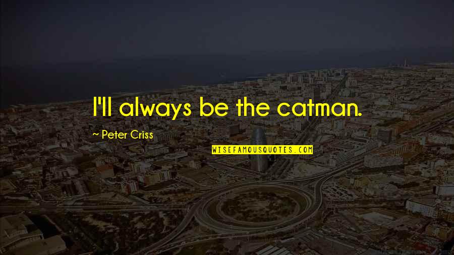 Injustice In Islam Quotes By Peter Criss: I'll always be the catman.