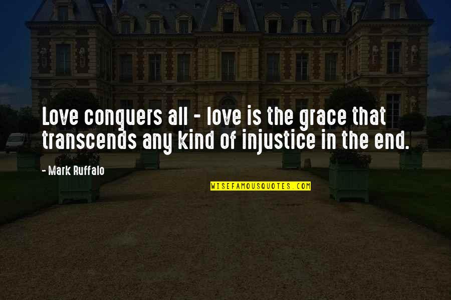 Injustice In Love Quotes By Mark Ruffalo: Love conquers all - love is the grace