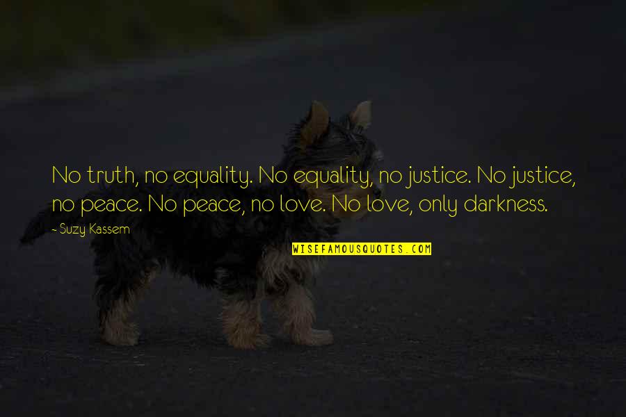 Injustice In Love Quotes By Suzy Kassem: No truth, no equality. No equality, no justice.