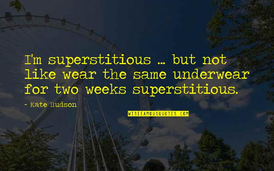 Injustice In The Bible Quotes By Kate Hudson: I'm superstitious ... but not like wear the