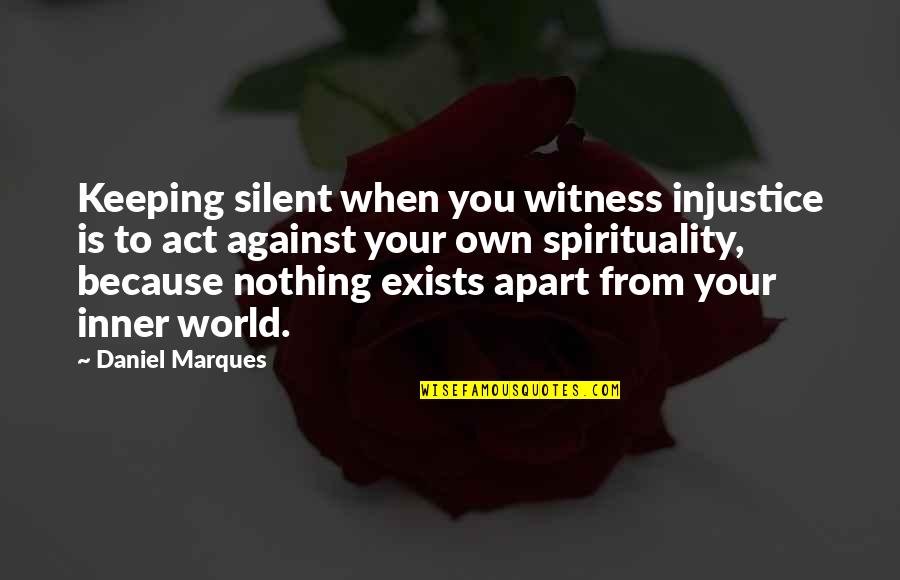 Injustice In The World Quotes By Daniel Marques: Keeping silent when you witness injustice is to