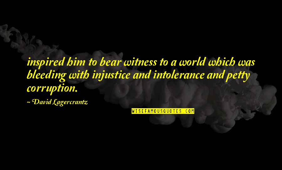Injustice In The World Quotes By David Lagercrantz: inspired him to bear witness to a world