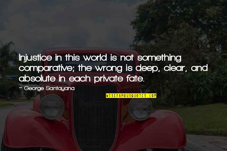 Injustice In The World Quotes By George Santayana: Injustice in this world is not something comparative;