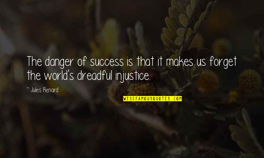 Injustice In The World Quotes By Jules Renard: The danger of success is that it makes