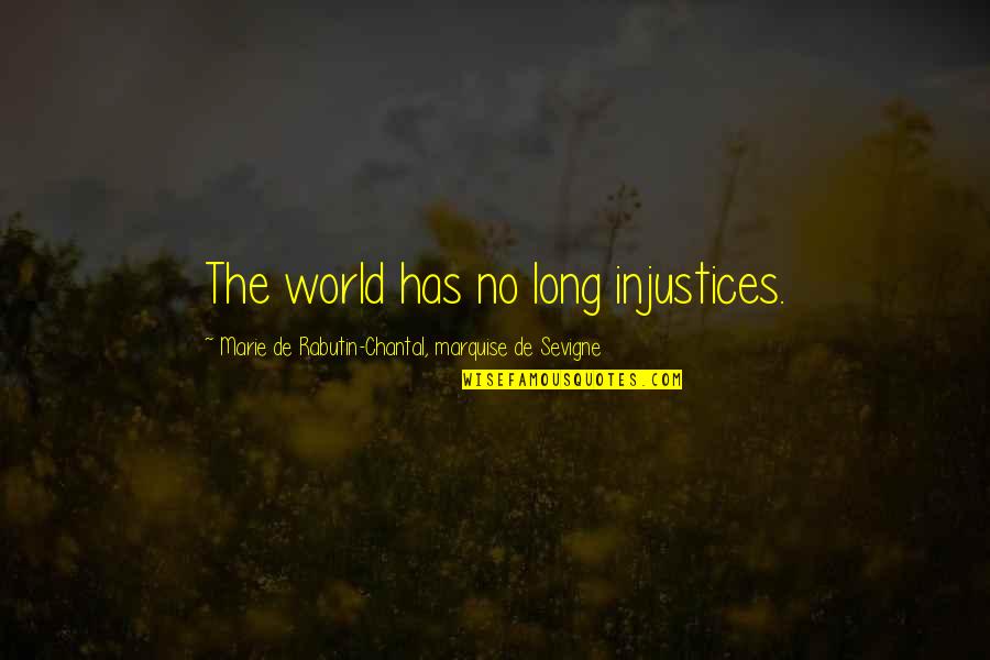 Injustice In The World Quotes By Marie De Rabutin-Chantal, Marquise De Sevigne: The world has no long injustices.