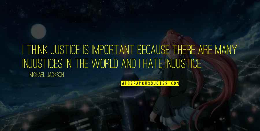 Injustice In The World Quotes By Michael Jackson: I think justice is important because there are