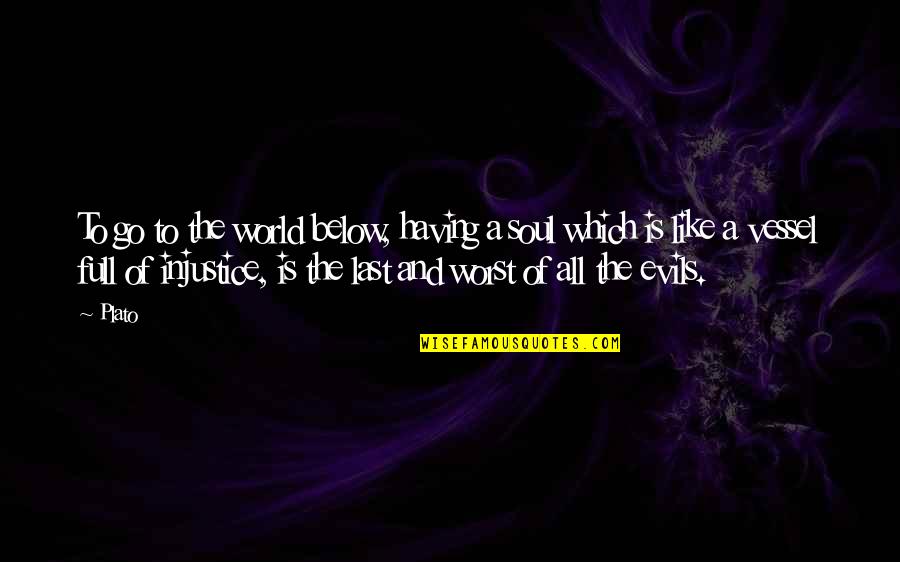 Injustice In The World Quotes By Plato: To go to the world below, having a