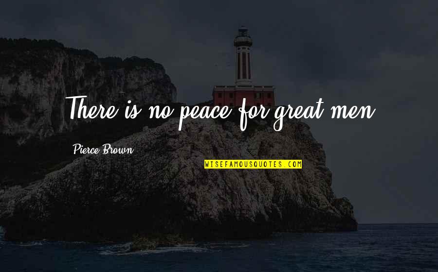 Injustice In To Kill A Mockingbird Quotes By Pierce Brown: There is no peace for great men