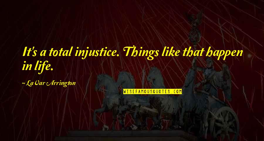 Injustice Of Life Quotes By LaVar Arrington: It's a total injustice. Things like that happen Injustice Of Life Quotes By LaVar Arrington: It's a total injustice. Things like that happen