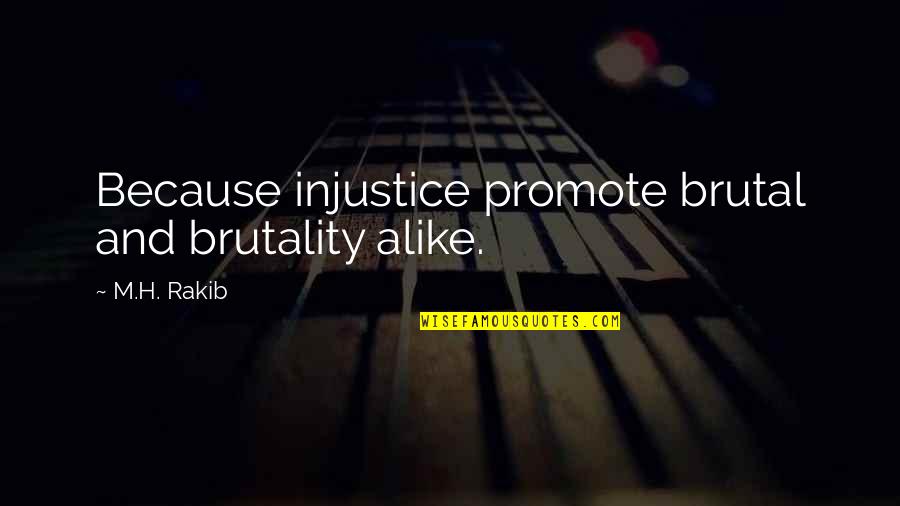 Injustice Of Life Quotes By M.H. Rakib: Because injustice promote brutal and brutality alike.