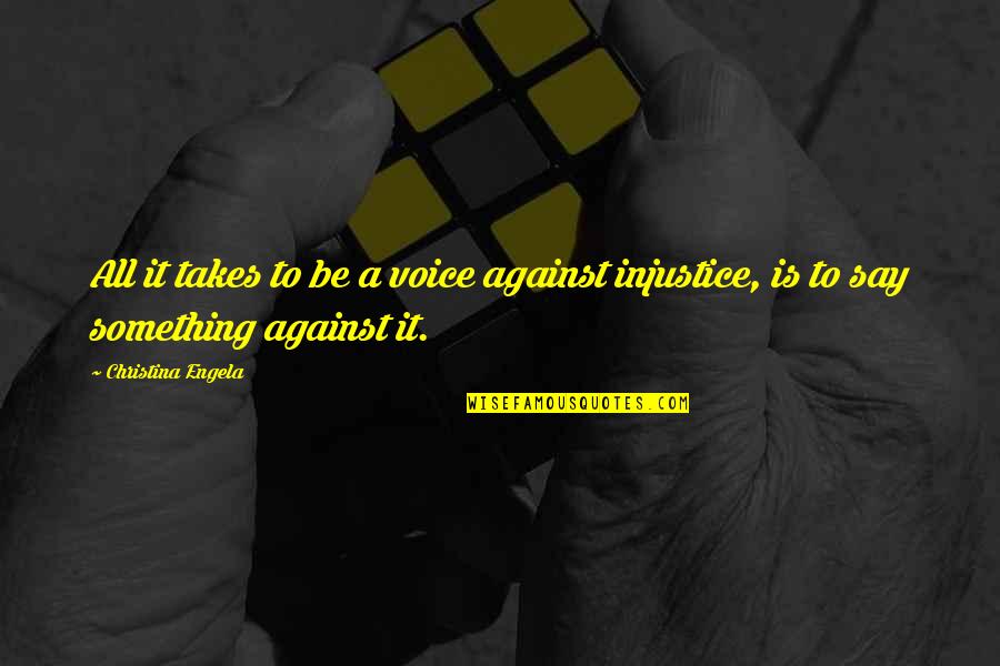 Injustice Quotes By Christina Engela: All it takes to be a voice against
