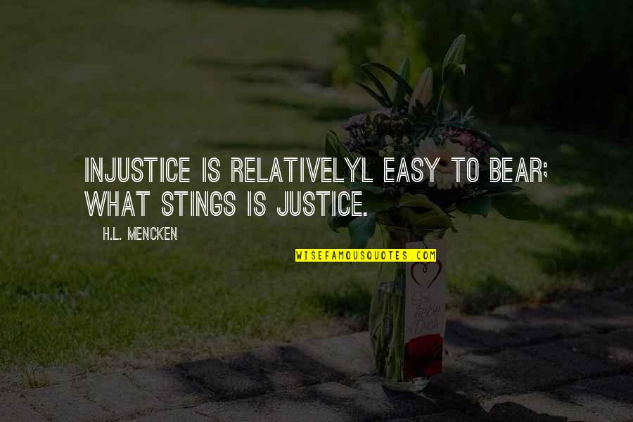 Injustice Quotes By H.L. Mencken: Injustice is relativelyl easy to bear; what stings