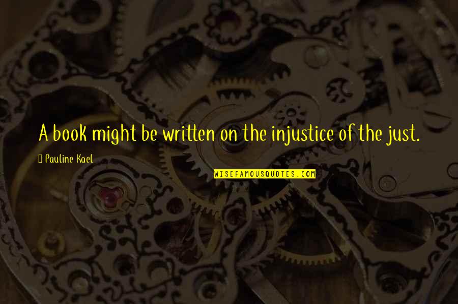 Injustice Quotes By Pauline Kael: A book might be written on the injustice