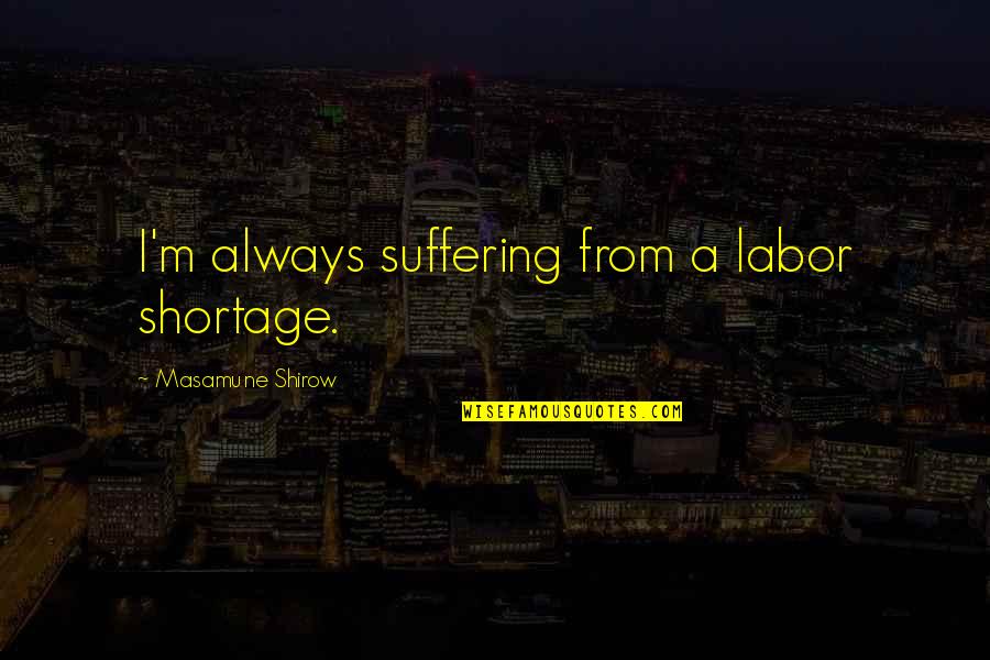 Injusticia En Quotes By Masamune Shirow: I'm always suffering from a labor shortage. Injusticia En Quotes By Masamune Shirow: I'm always suffering from a labor shortage.