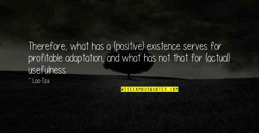 Ink Art Quotes By Lao-Tzu: Therefore, what has a (positive) existence serves for