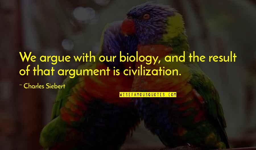 Ink Exchange Quotes By Charles Siebert: We argue with our biology, and the result