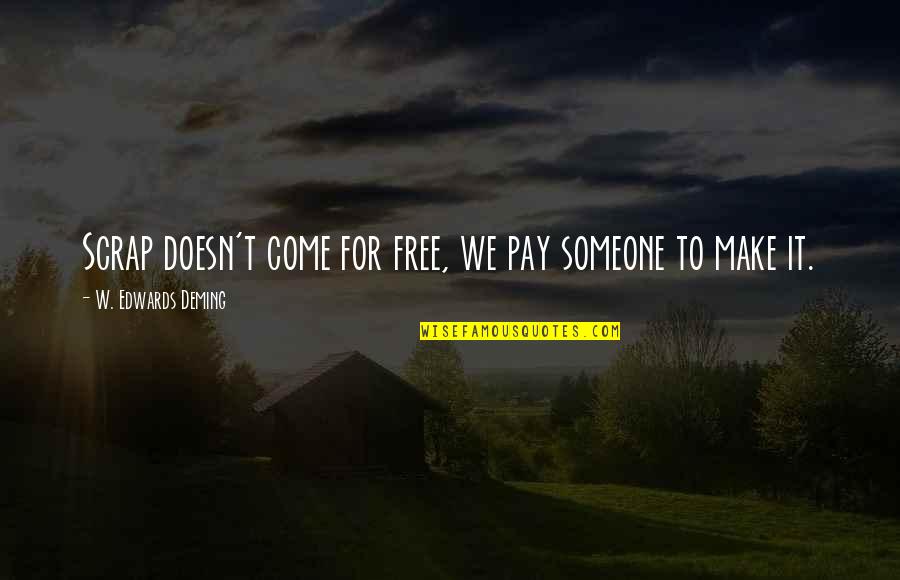 Ink Master Quotes By W. Edwards Deming: Scrap doesn't come for free, we pay someone Ink Master Quotes By W. Edwards Deming: Scrap doesn't come for free, we pay someone