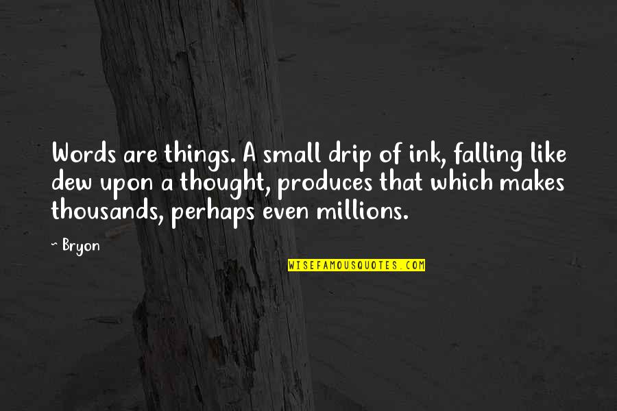 Ink Quotes By Bryon: Words are things. A small drip of ink,