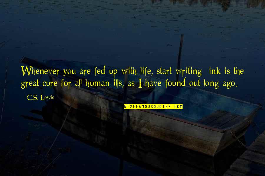 Ink Quotes By C.S. Lewis: Whenever you are fed up with life, start