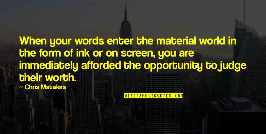 Ink Quotes By Chris Matakas: When your words enter the material world in