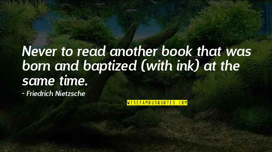 Ink Quotes By Friedrich Nietzsche: Never to read another book that was born