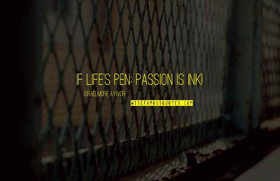 Ink Quotes By Israelmore Ayivor: If life's pen; passion is ink!
