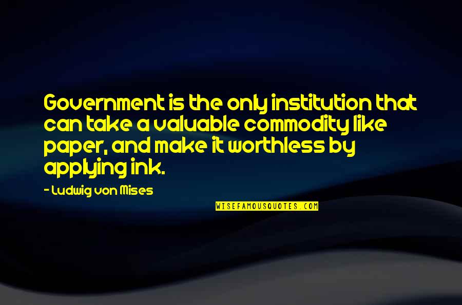Ink Quotes By Ludwig Von Mises: Government is the only institution that can take