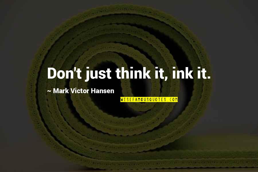 Ink Quotes By Mark Victor Hansen: Don't just think it, ink it.