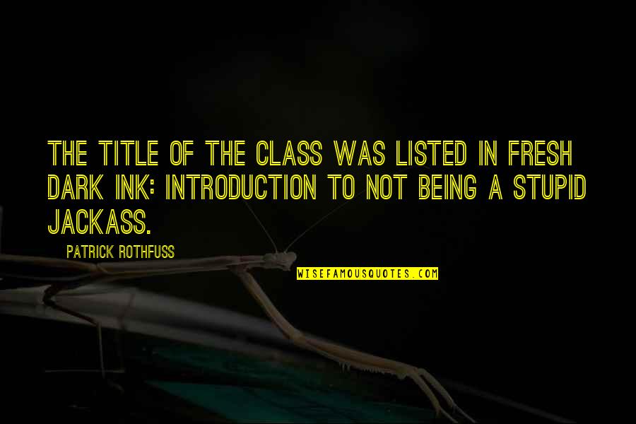 Ink Quotes By Patrick Rothfuss: The title of the class was listed in