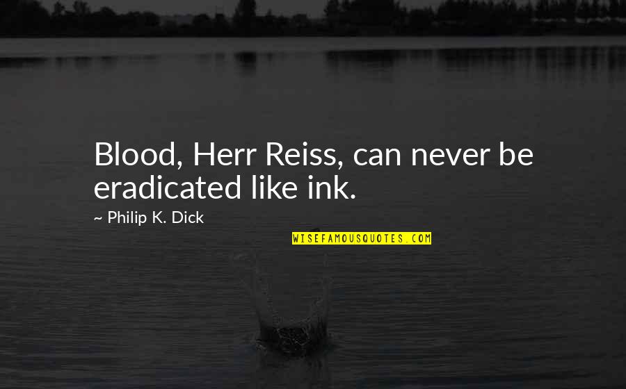 Ink Quotes By Philip K. Dick: Blood, Herr Reiss, can never be eradicated like