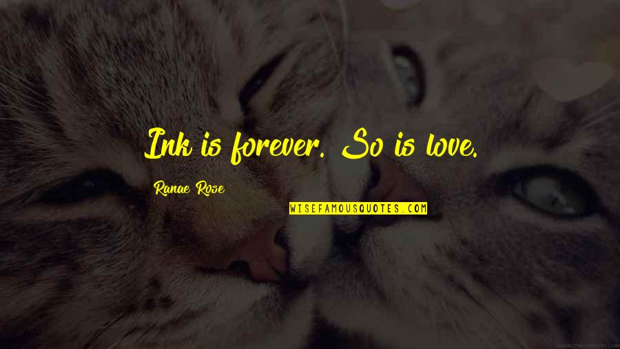 Ink Quotes By Ranae Rose: Ink is forever. So is love.
