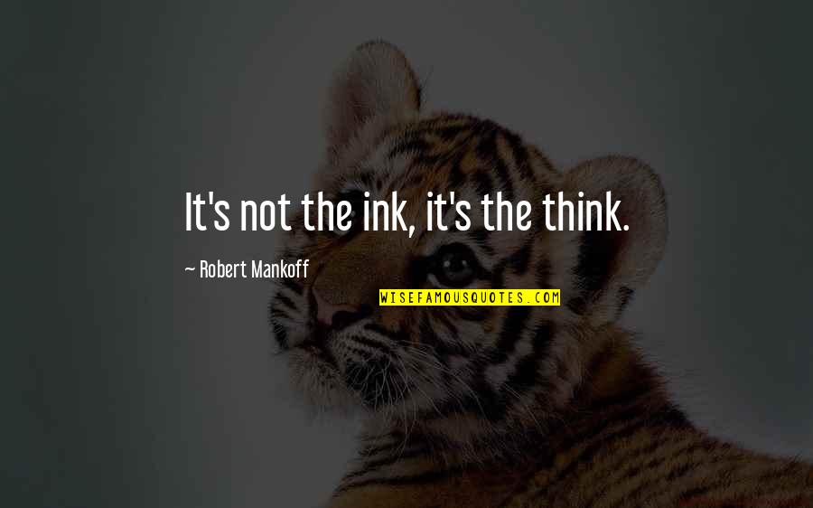Ink Quotes By Robert Mankoff: It's not the ink, it's the think.