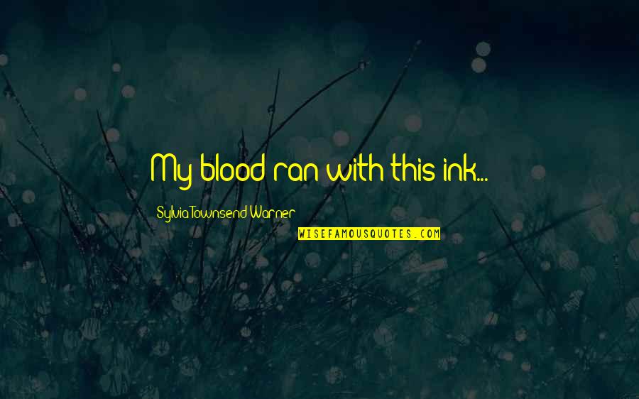 Ink Quotes By Sylvia Townsend Warner: My blood ran with this ink...